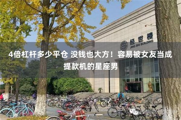 4倍杠杆多少平仓 没钱也大方！容易被女友当成提款机的星座男