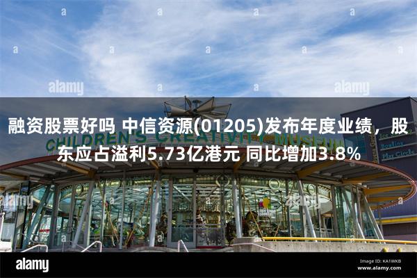 融资股票好吗 中信资源(01205)发布年度业绩，股东应占溢利5.73亿港元 同比增加3.8%