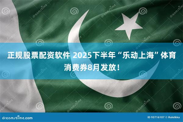 正规股票配资软件 2025下半年“乐动上海”体育消费券8月发放！